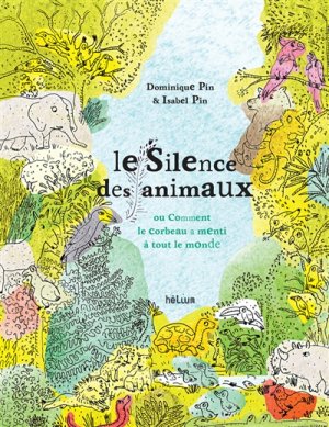 Couverture de Le silence des animaux ou Comment le corbeau a menti à tout le monde